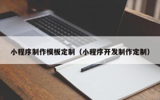 三门峡小程序制作模板定制（小程序开发制作定制）