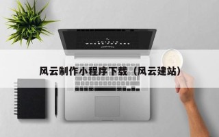 三门峡风云制作小程序下载（风云建站）